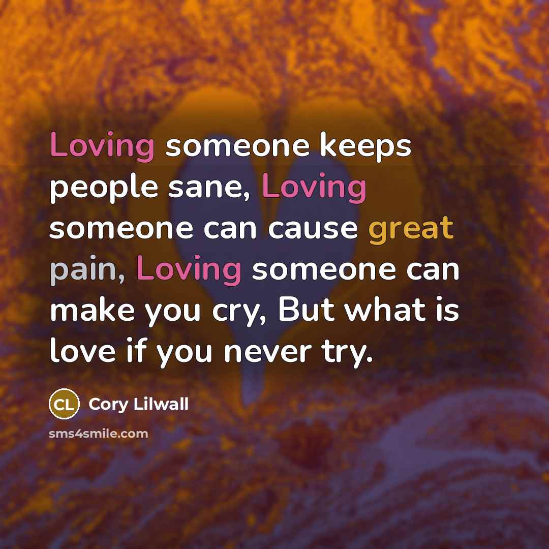 “Loving someone keeps people sane, Loving someone can cause great…” quote by Cory Lilwall