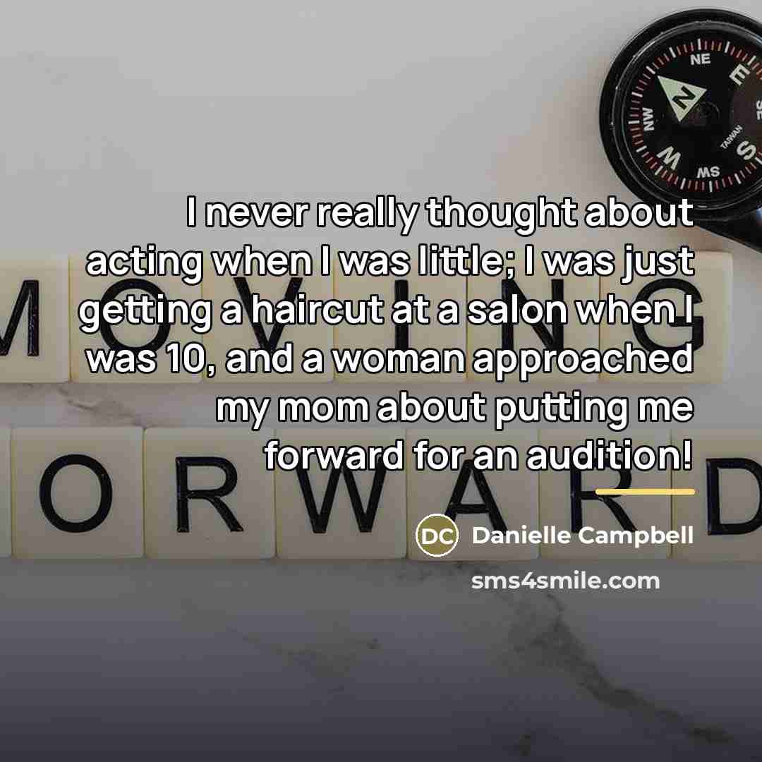 “I never really thought about acting when I was little;…” quote by Danielle Campbell