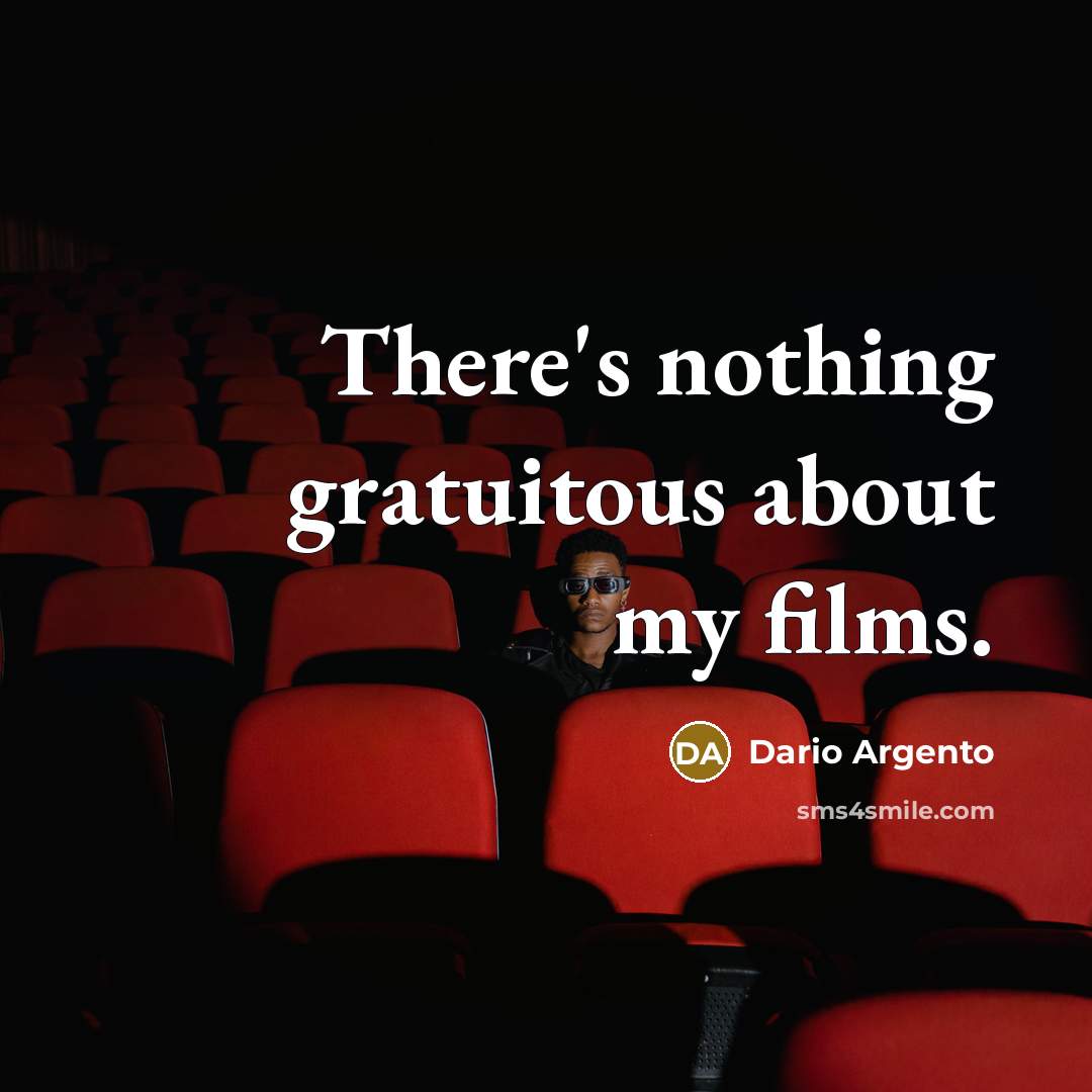 “There's nothing gratuitous about my films.…” quote by Dario Argento