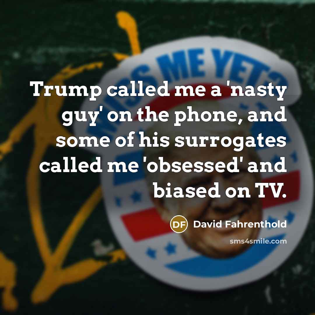 “Trump called me a 'nasty guy' on the phone, and…” quote by David Fahrenthold
