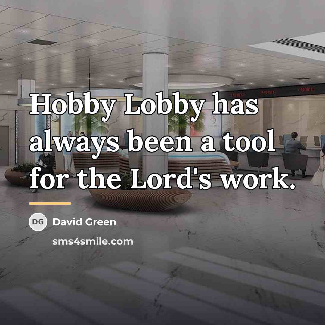 “Hobby Lobby has always been a tool for the Lord's…” quote by David Green