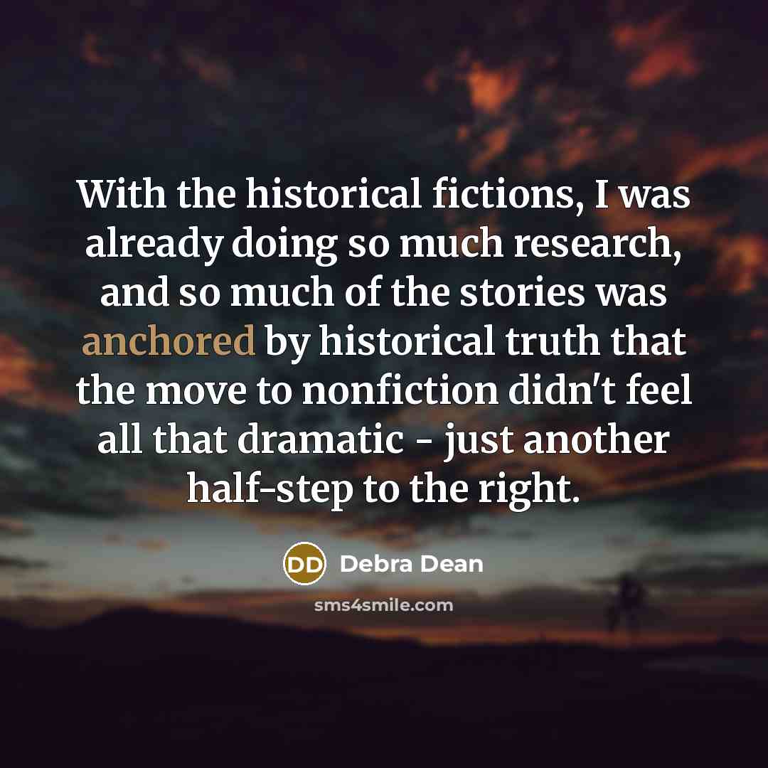“With the historical fictions, I was already doing so much…” quote by Debra Dean