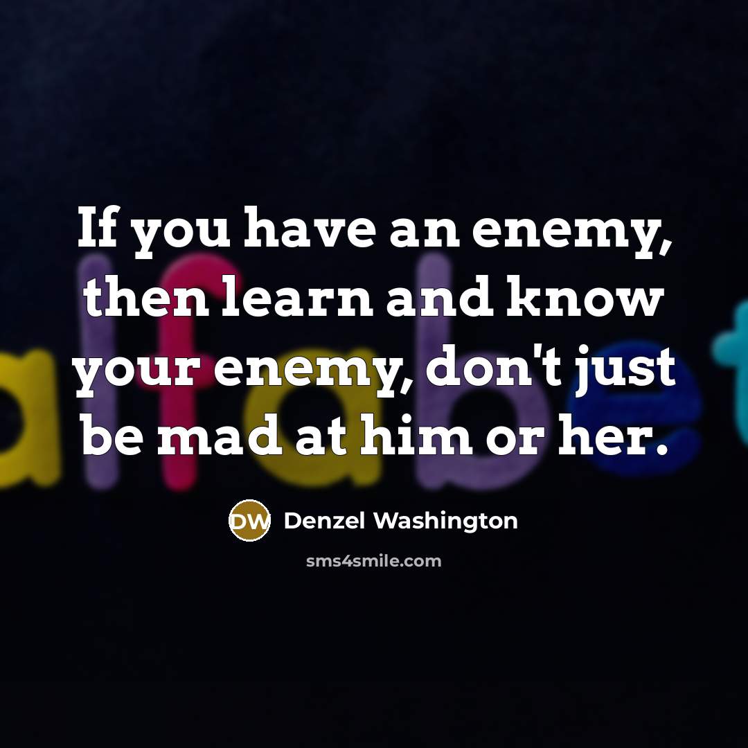 “If you have an enemy, then learn and know your…” quote by Denzel Washington