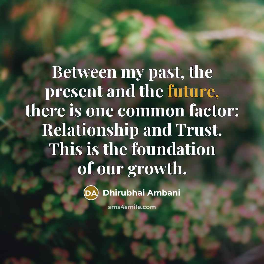 “Between my past, the present and the future, there is…” quote by Dhirubhai Ambani