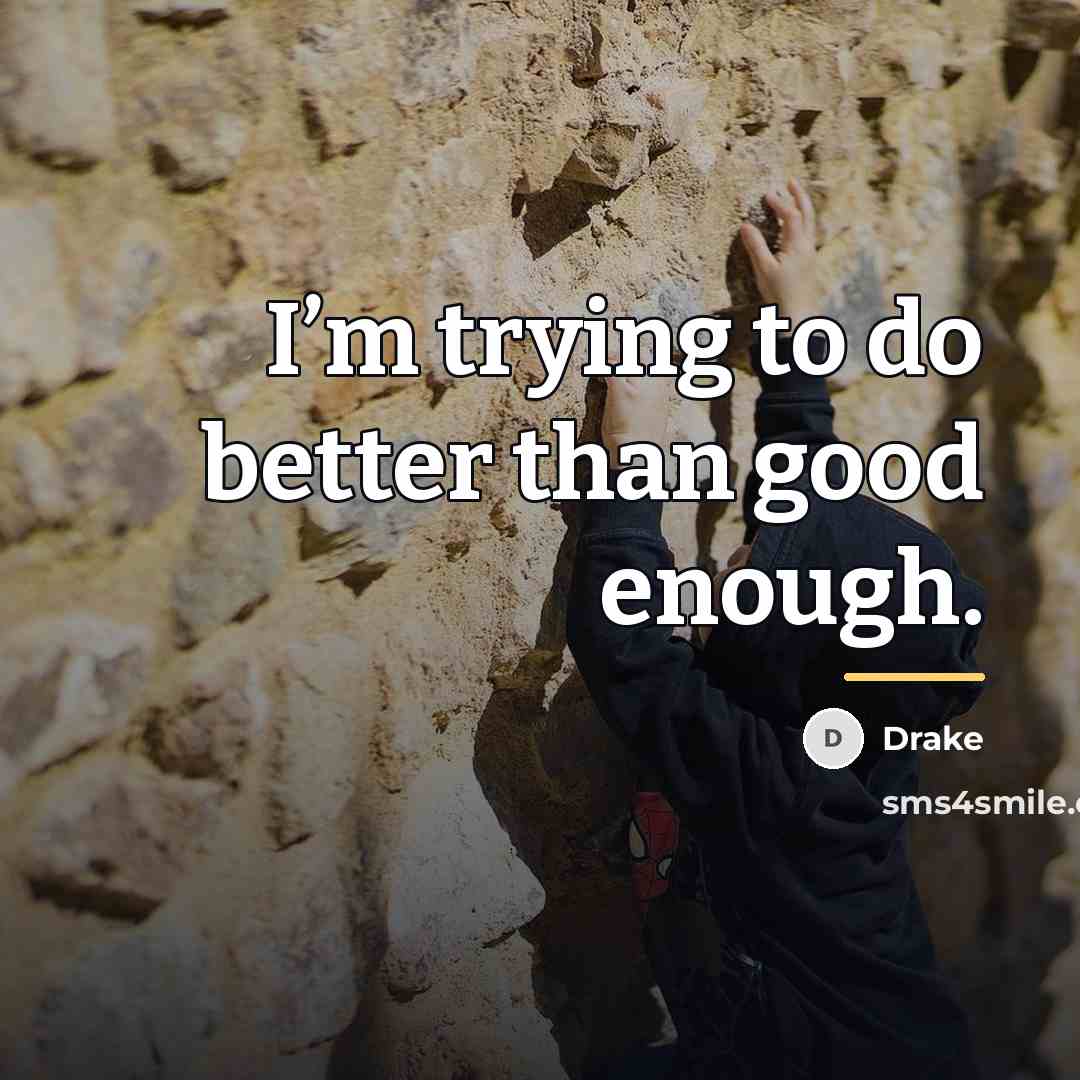 “I’m trying to do better than good enough.…” quote by Drake