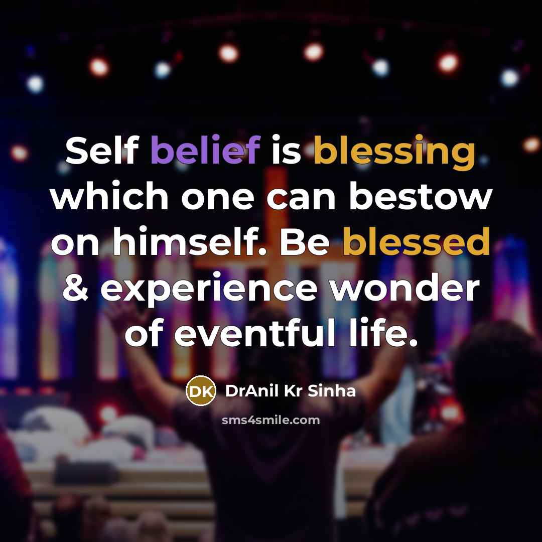 “Self belief is blessing which one can bestow on himself. Be blessed & experience wonder of eventful life.” quote by DrAnil Kr Sinha