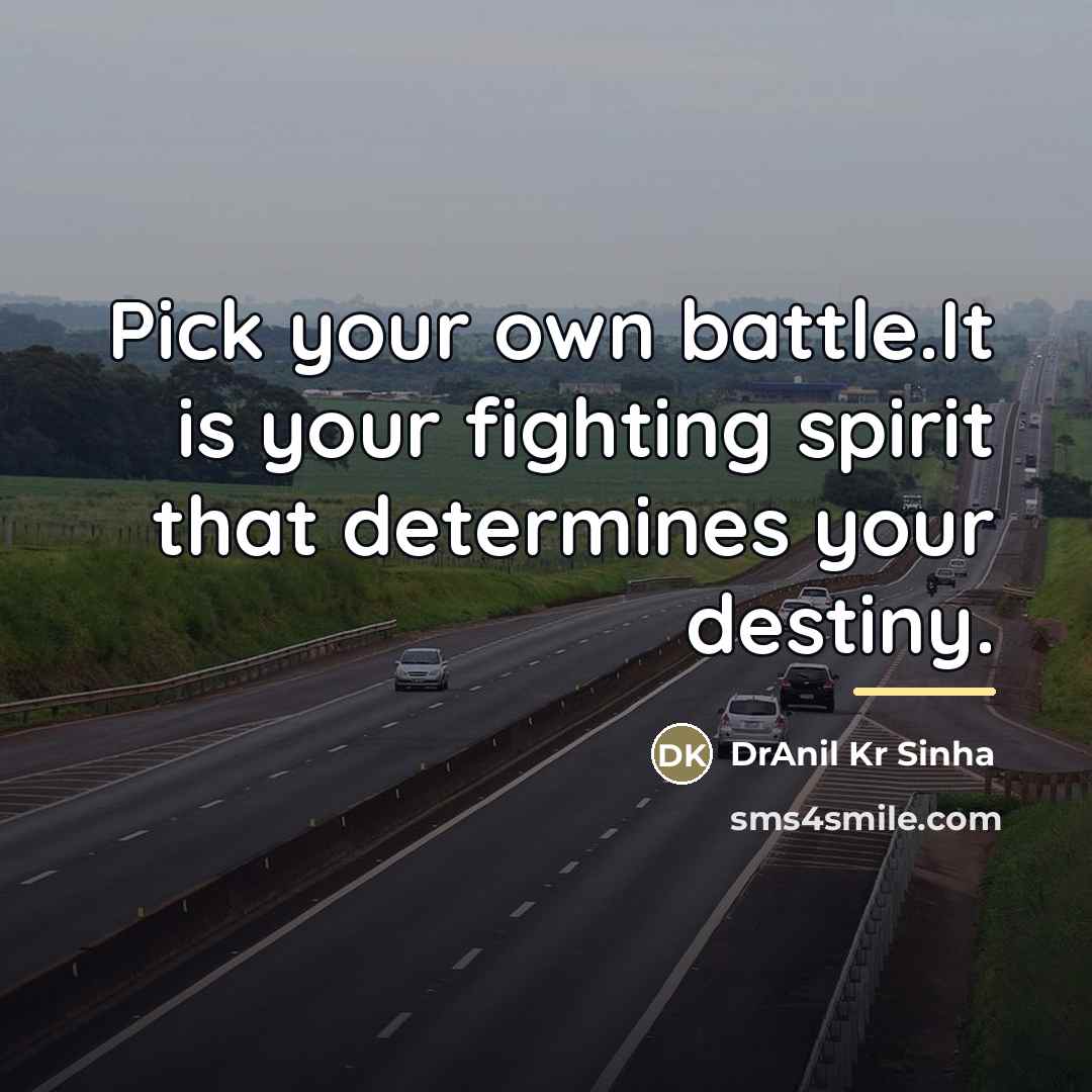 “Pick your own battle.It is your fighting spirit that determines…” quote by DrAnil Kr Sinha