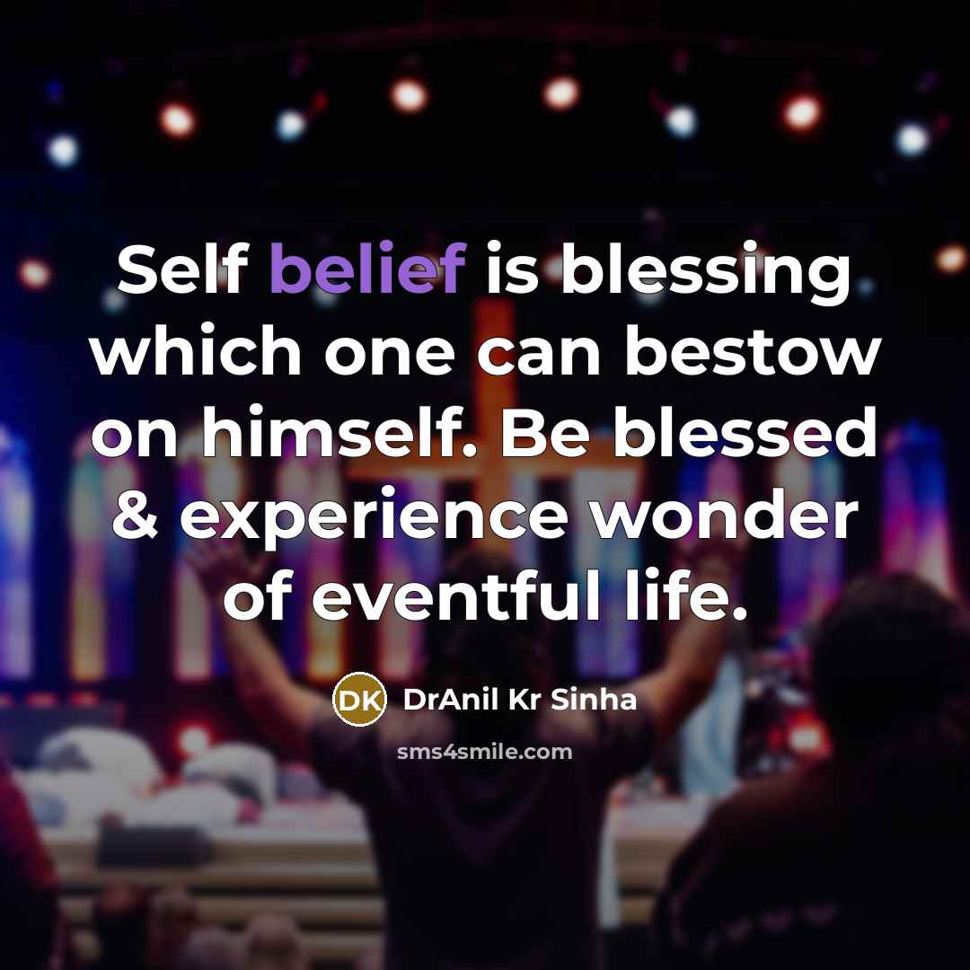 “Self belief is blessing which one can bestow on himself.…” quote by DrAnil Kr Sinha