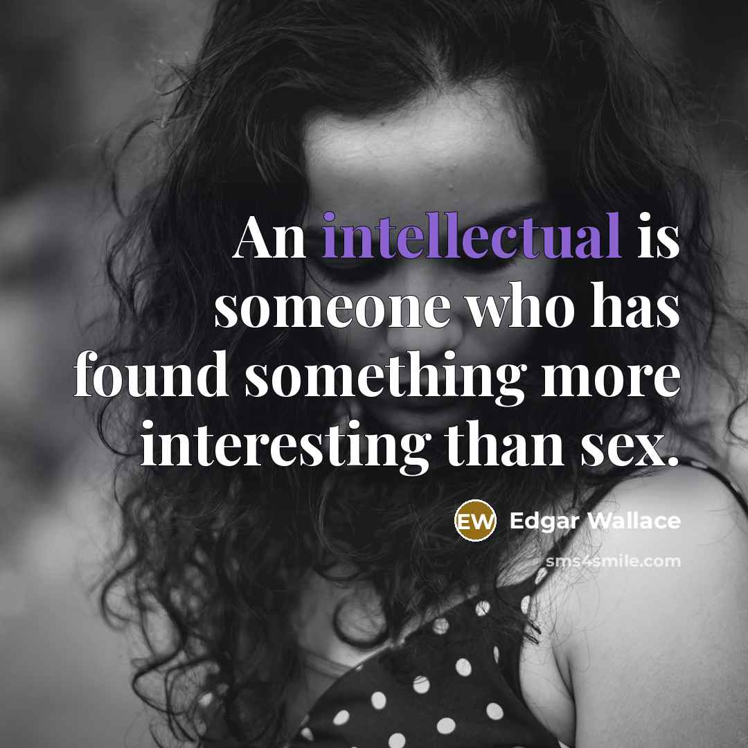“An intellectual is someone who has found something more interesting…” quote by Edgar Wallace