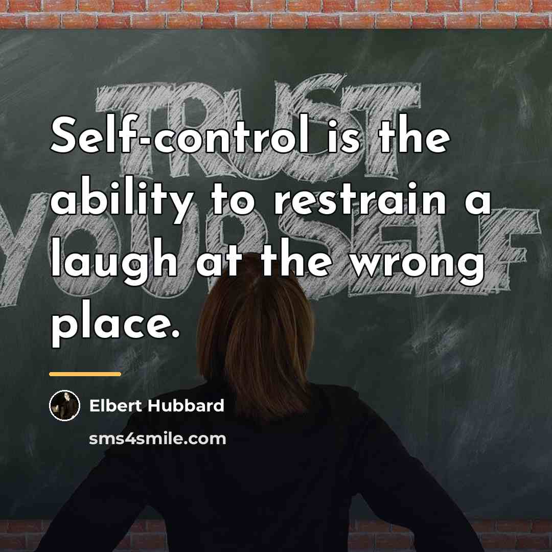 “Self-control is the ability to restrain a laugh at the…” quote by Elbert Hubbard