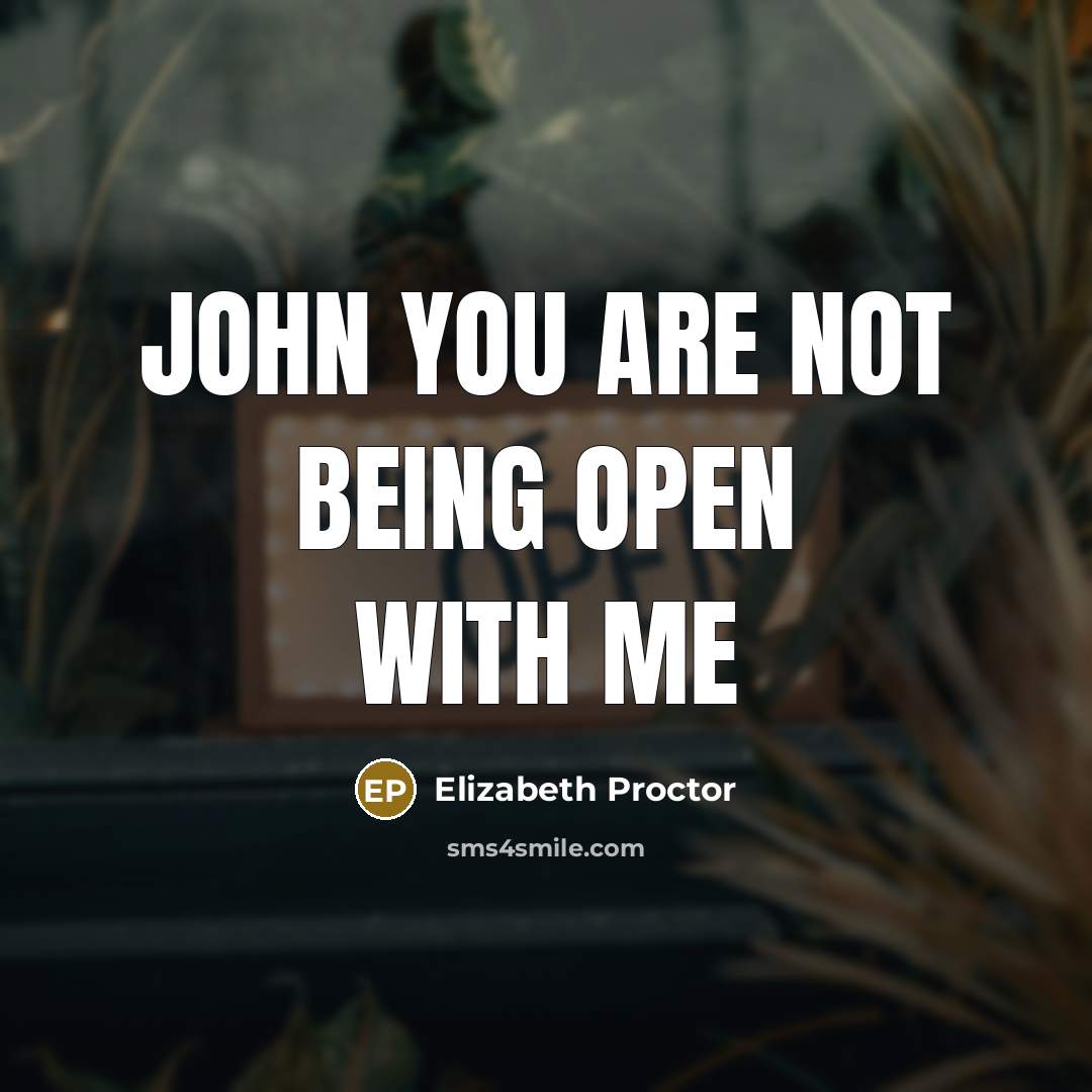 “John you are not being open with me…” quote by Elizabeth Proctor