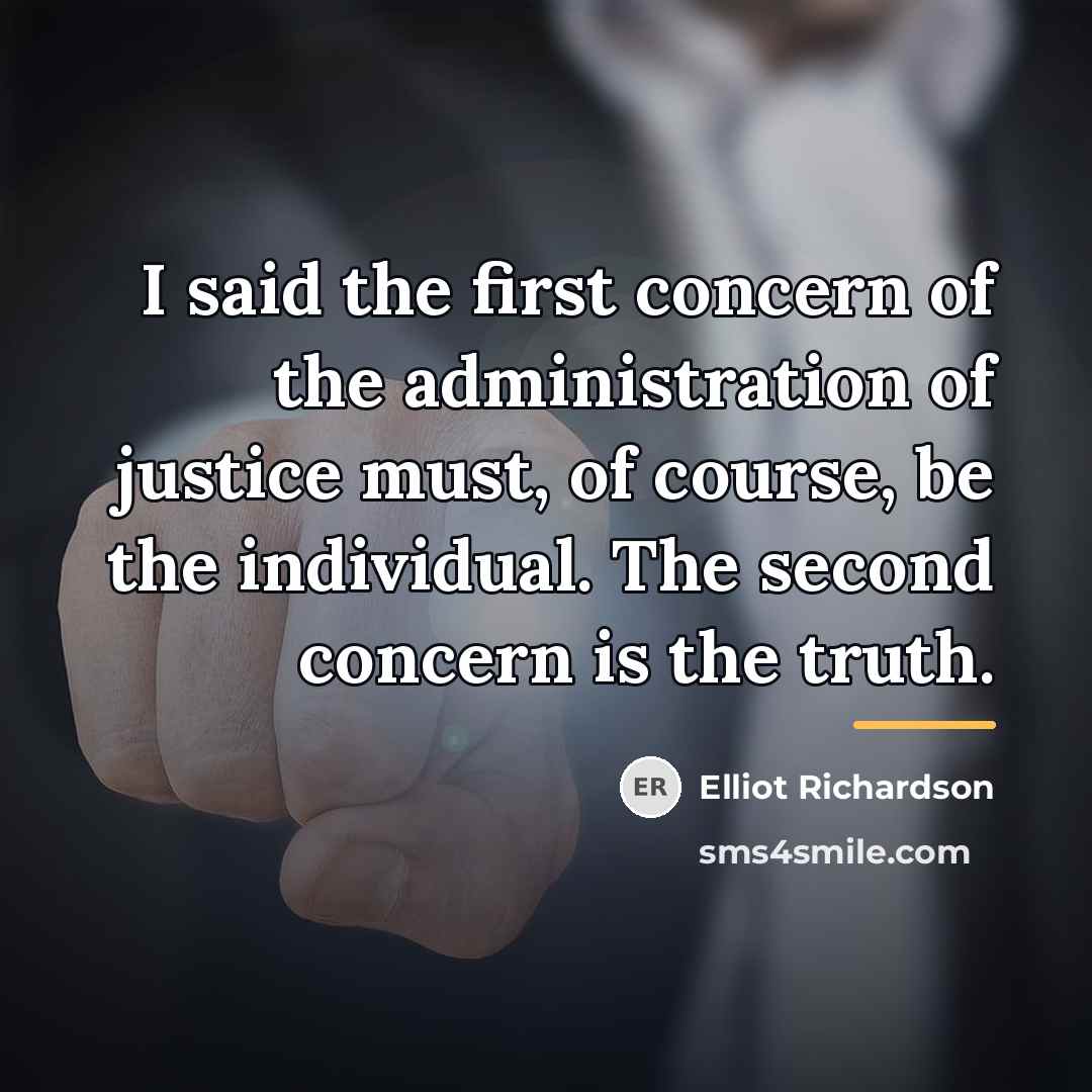 “I said the first concern of the administration of justice…” quote by Elliot Richardson