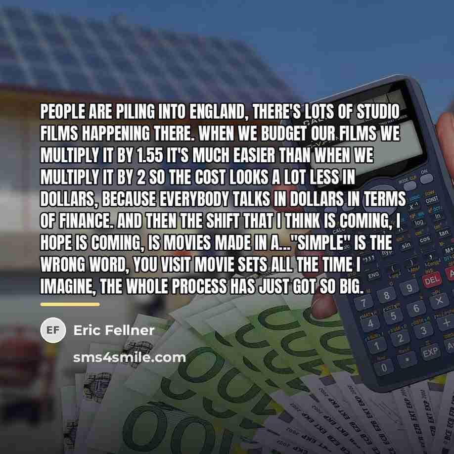 “People are piling into England, there's lots of studio films…” quote by Eric Fellner