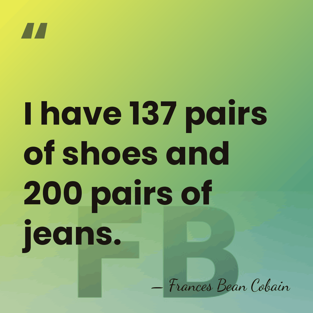 I have 137 pairs of shoes and 200 pairs of jeans. - Frances Bean Cobain