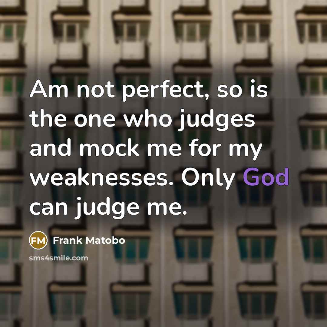 “Am not perfect, so is the one who judges and…” quote by Frank Matobo