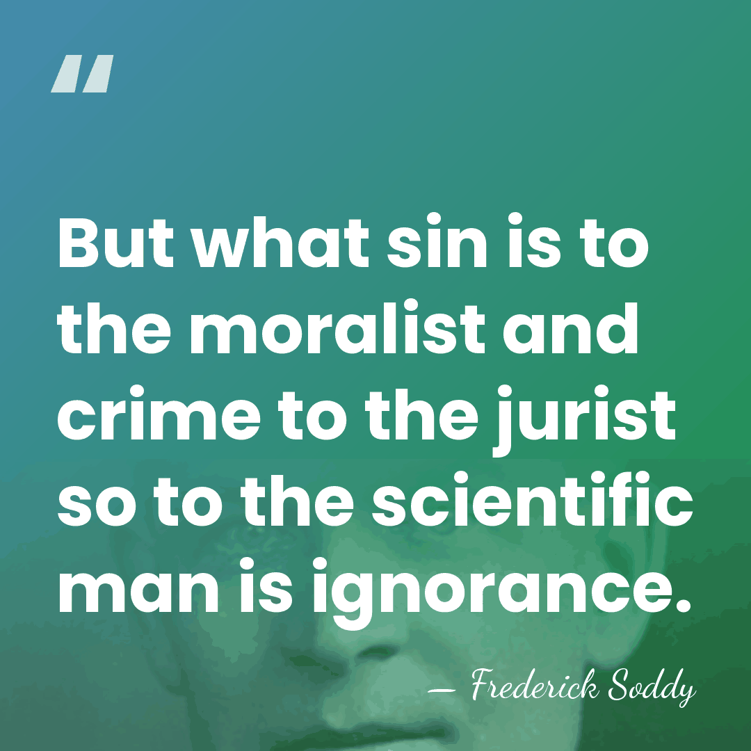 But what sin is to the moralist and crime to the jurist&hellip; - Frederick Soddy