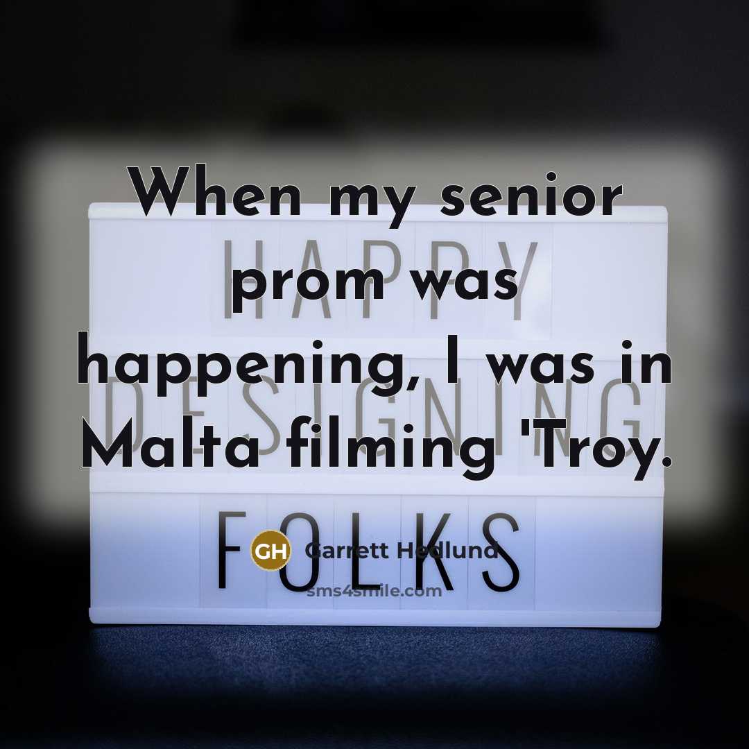 “When my senior prom was happening, I was in Malta…” quote by Garrett Hedlund