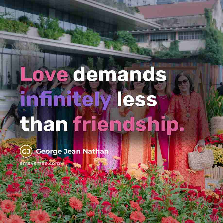 “Love demands infinitely less than friendship.” quote by George Jean Nathan