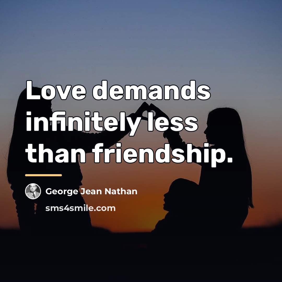 “Love demands infinitely less than friendship.…” quote by George Jean Nathan