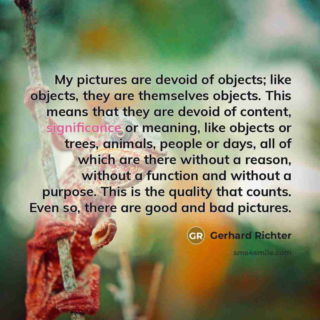 “My pictures are devoid of objects; like objects, they are…” quote by Gerhard Richter