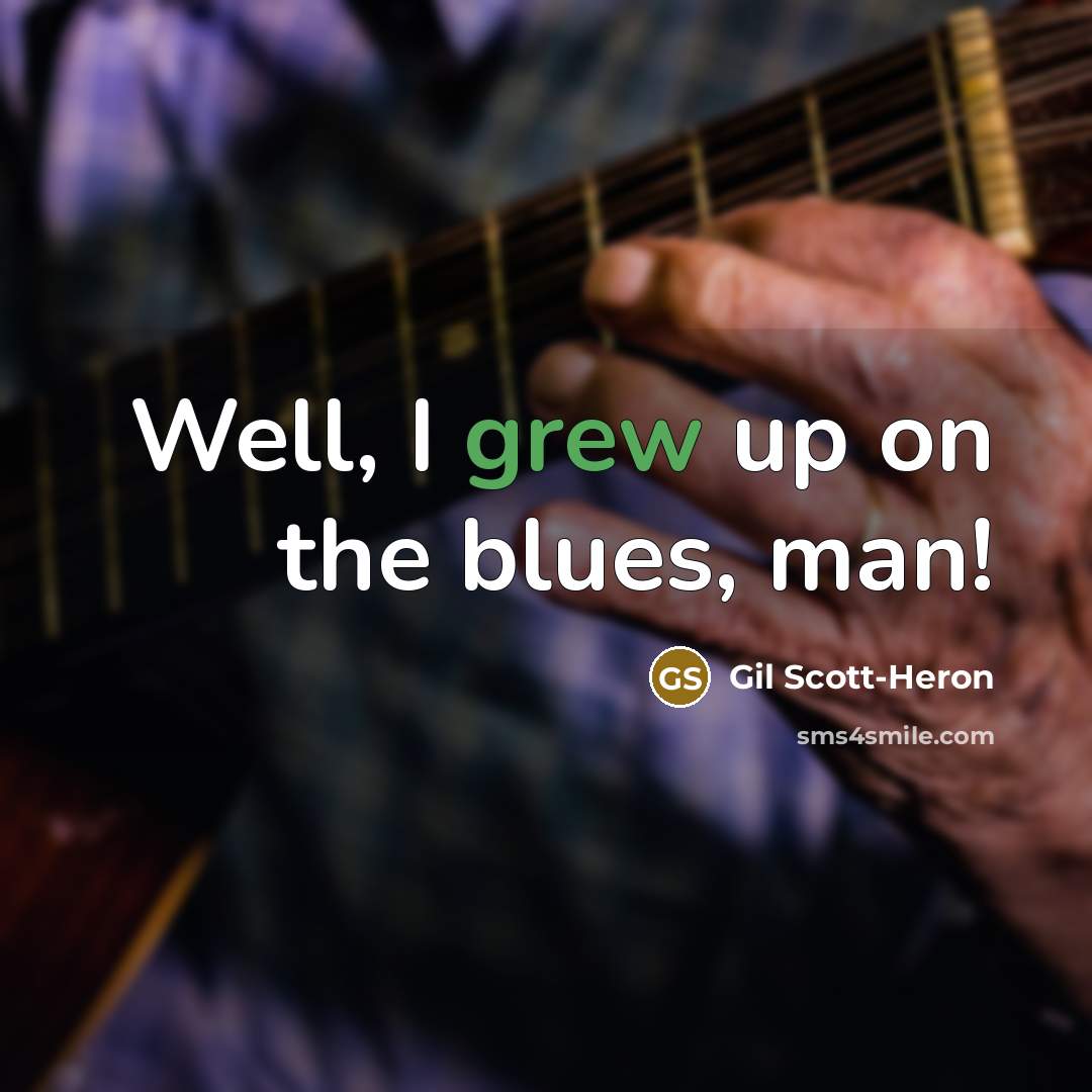 “Well, I grew up on the blues, man!…” quote by Gil Scott-Heron