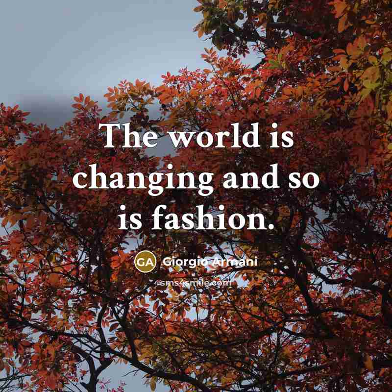“The world is changing and so is fashion.…” quote by Giorgio Armani
