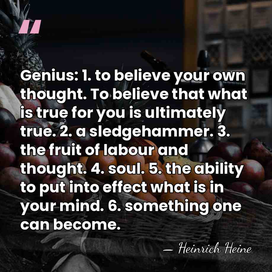 Genius: 1. to believe your own thought. To believe that what is&hellip; - Heinrich Heine