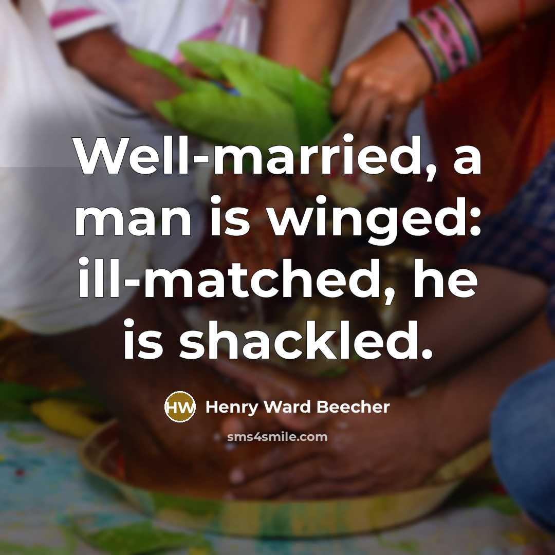 “Well-married, a man is winged: ill-matched, he is shackled.…” quote by Henry Ward Beecher