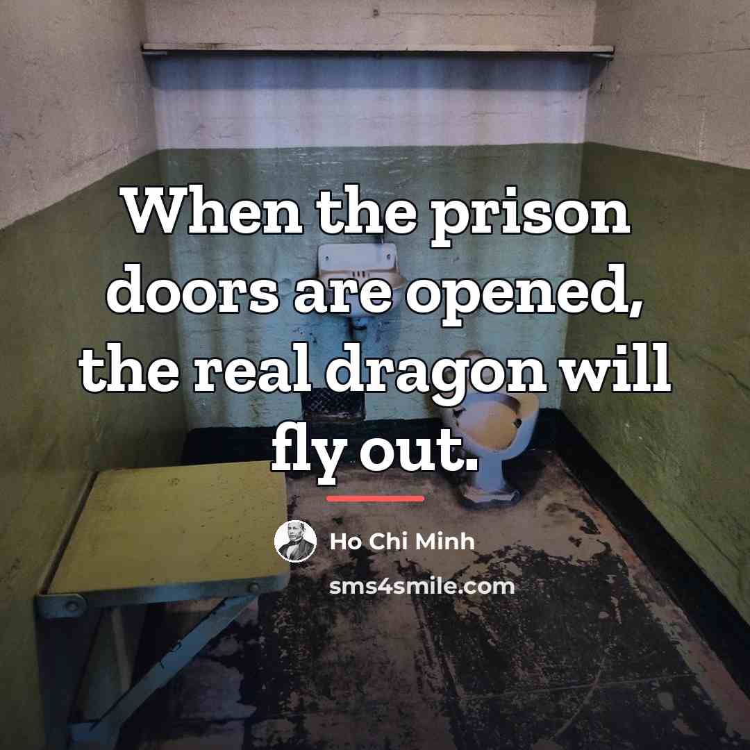 “When the prison doors are opened, the real dragon will…” quote by Ho Chi Minh