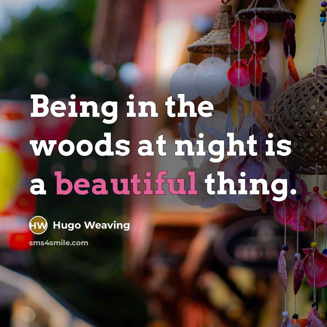 “Being in the woods at night is a beautiful thing.…” quote by Hugo Weaving