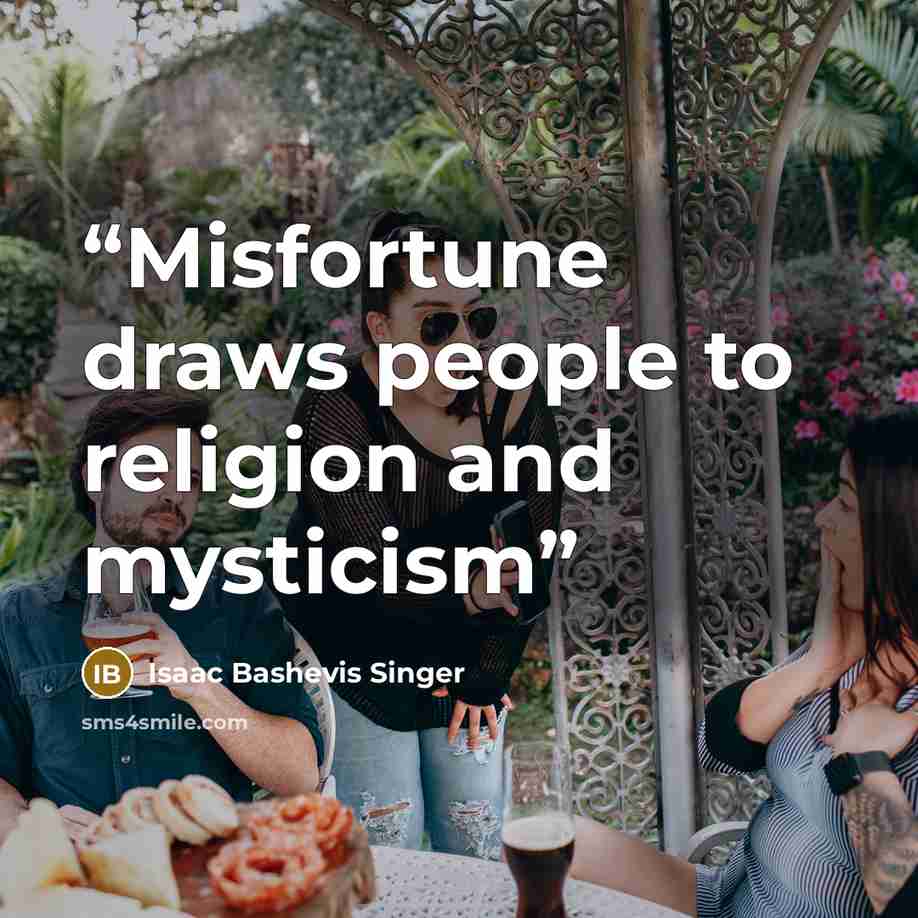 “Misfortune draws people to religion and mysticism” quote by Isaac Bashevis Singer