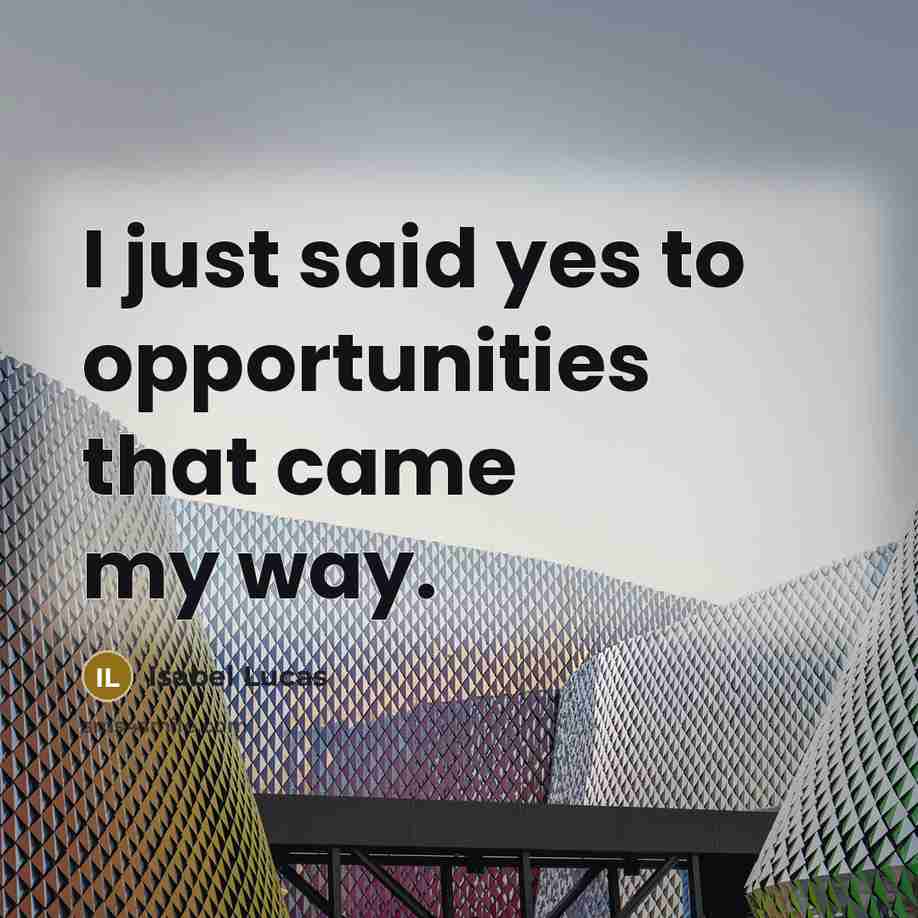 “I just said yes to opportunities that came my way.…” quote by Isabel Lucas