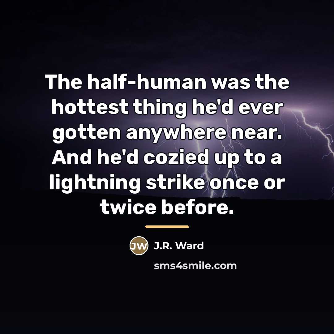 “The half-human was the hottest thing he'd ever gotten anywhere…” quote by J.R. Ward