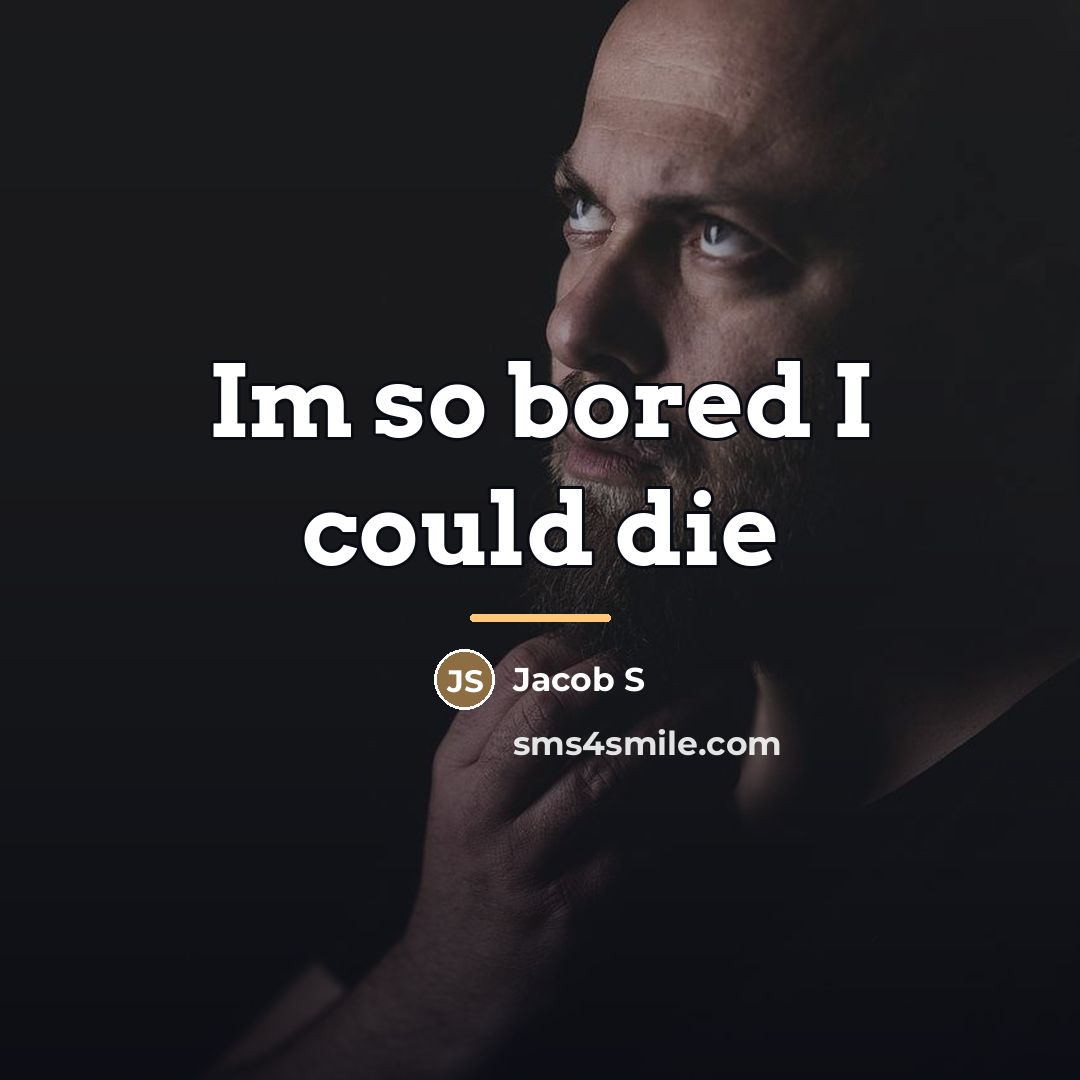 “Im so bored I could die…” quote by Jacob S