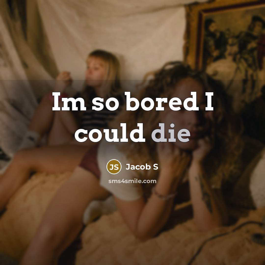 “Im so bored I could die” quote by Jacob S