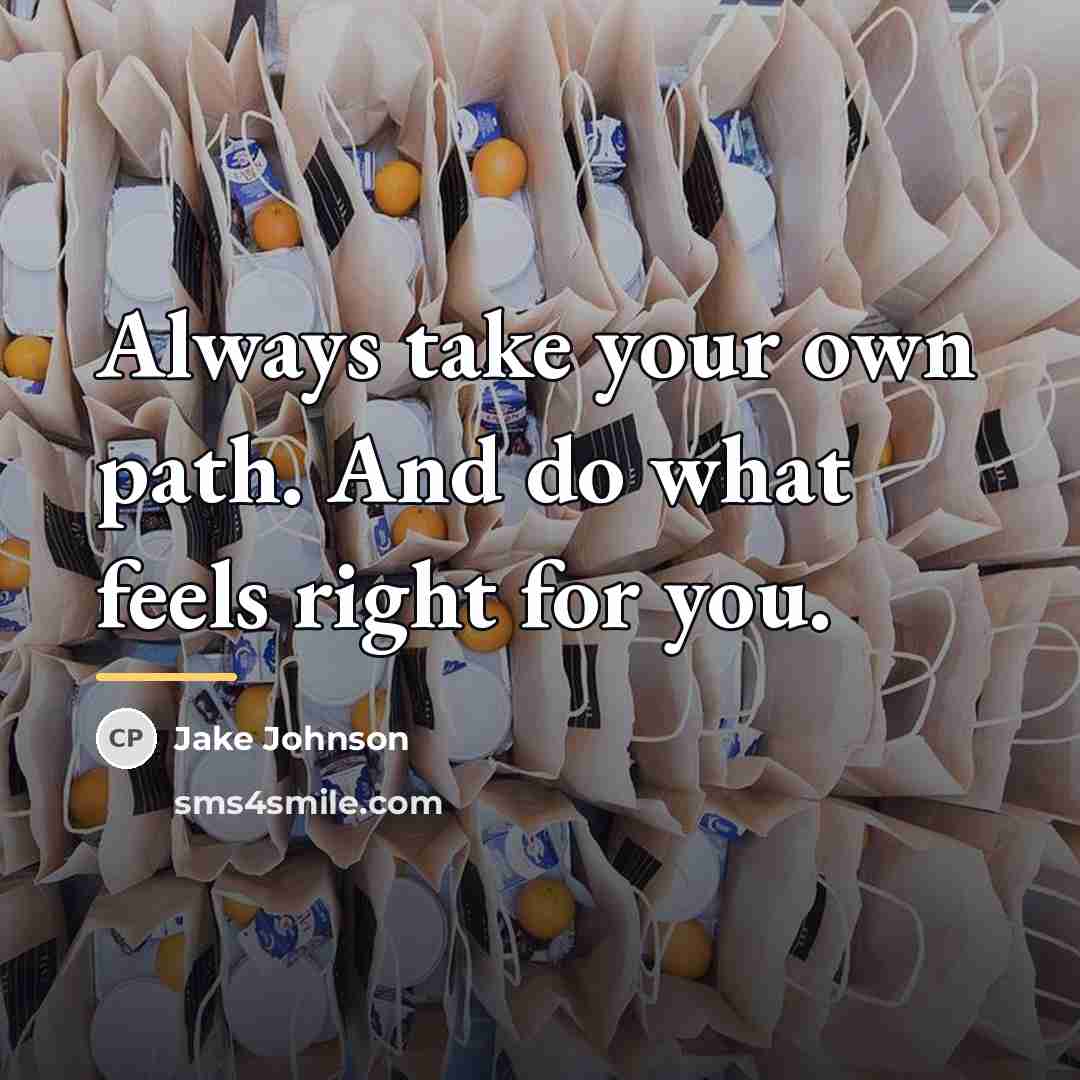 “Always take your own path. And do what feels right…” quote by Jake Johnson