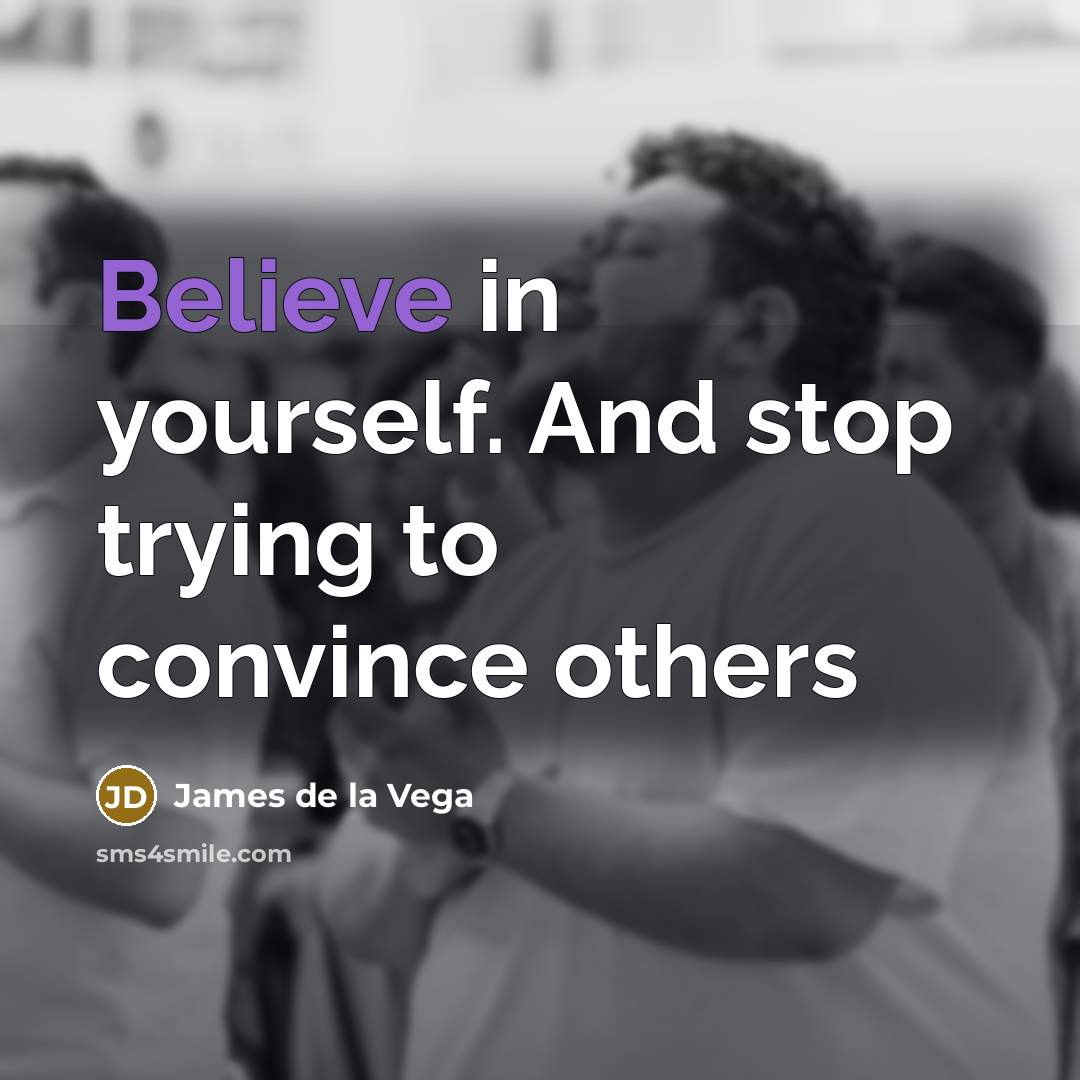 “Believe in yourself. And stop trying to convince others…” quote by James de la Vega
