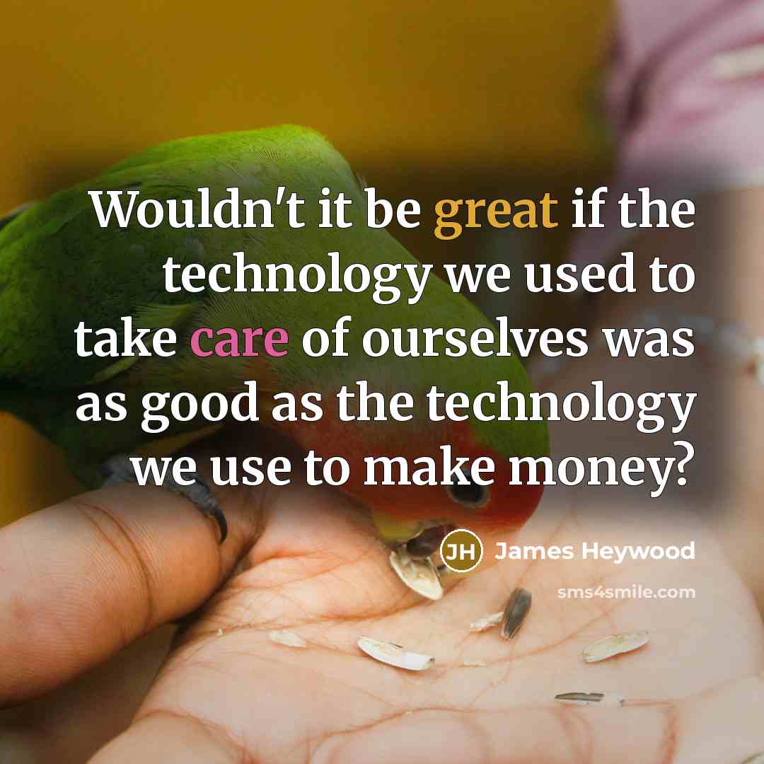“Wouldn't it be great if the technology we used to…” quote by James Heywood