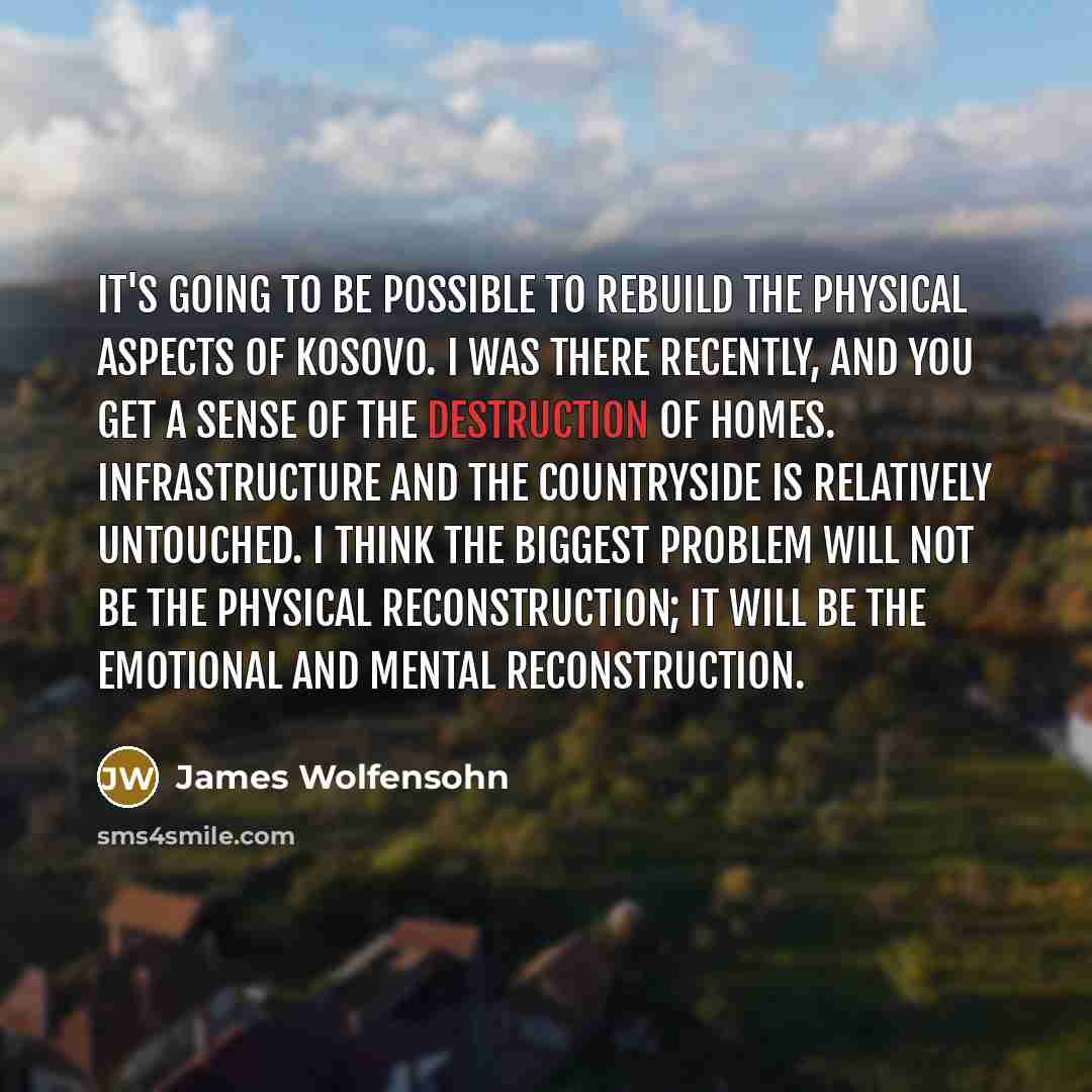 “It's going to be possible to rebuild the physical aspects…” quote by James Wolfensohn