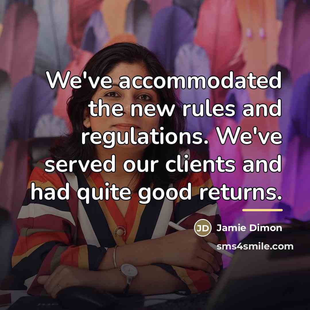 “We've accommodated the new rules and regulations. We've served our…” quote by Jamie Dimon