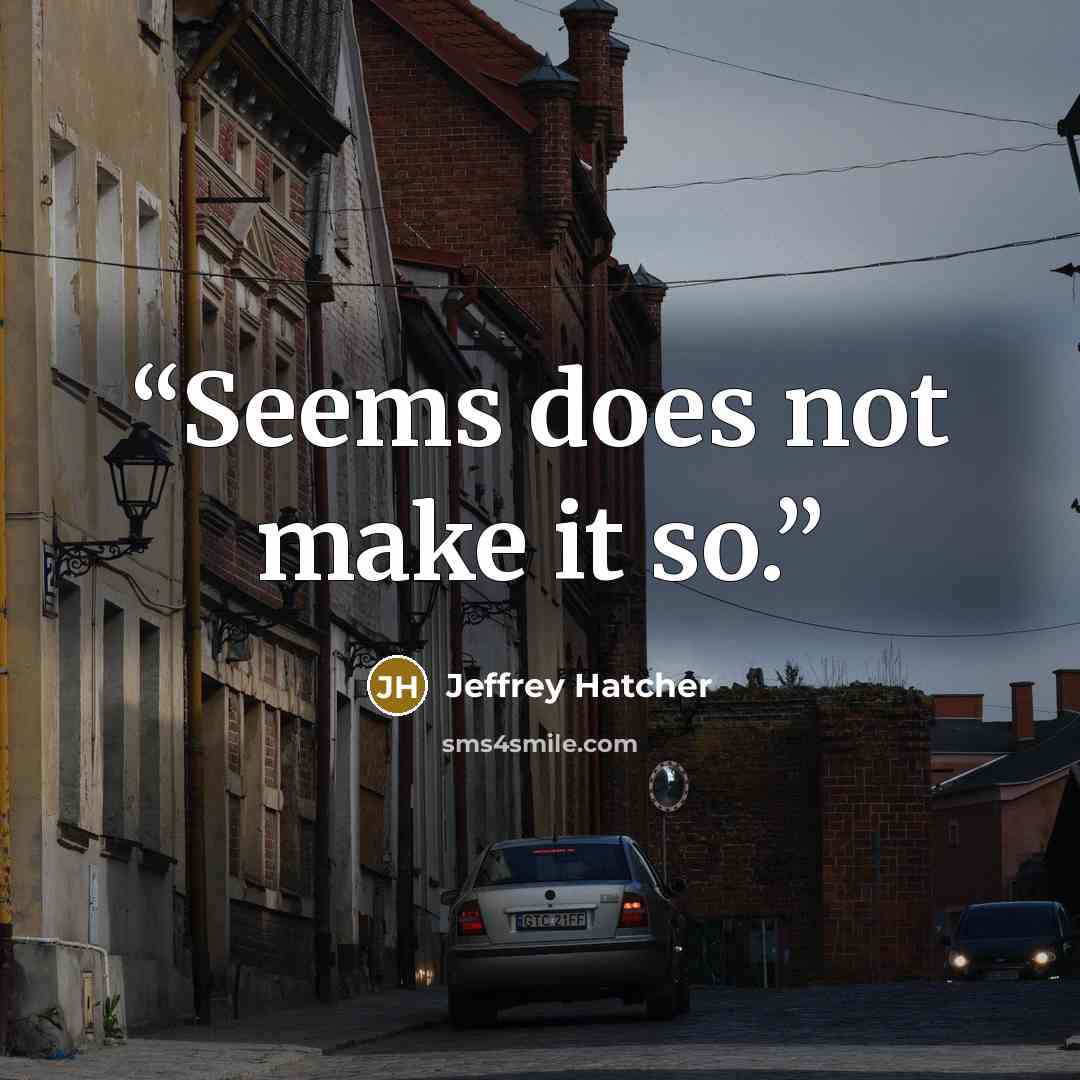 “Seems does not make it so.” quote by Jeffrey Hatcher