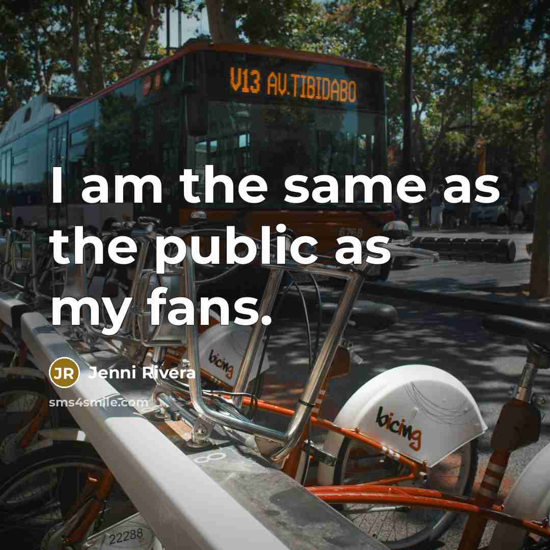 “I am the same as the public as my fans.…” quote by Jenni Rivera
