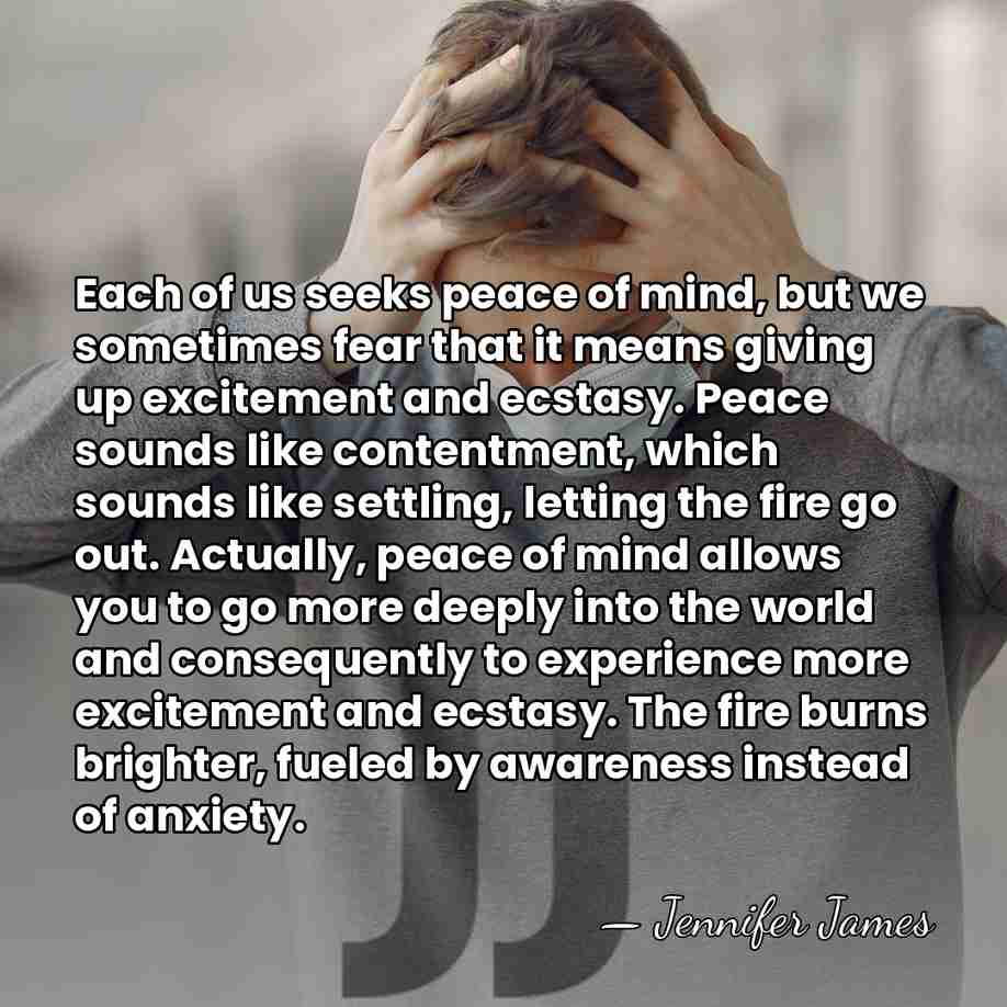 Each of us seeks peace of mind, but we sometimes fear that&hellip; - Jennifer James