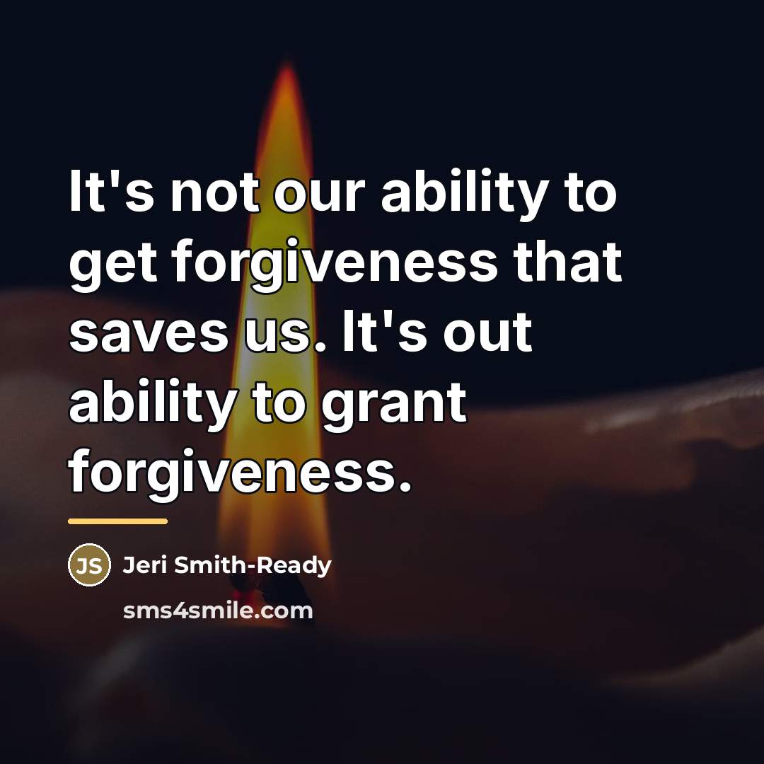 “It's not our ability to get forgiveness that saves us.…” quote by Jeri Smith-Ready