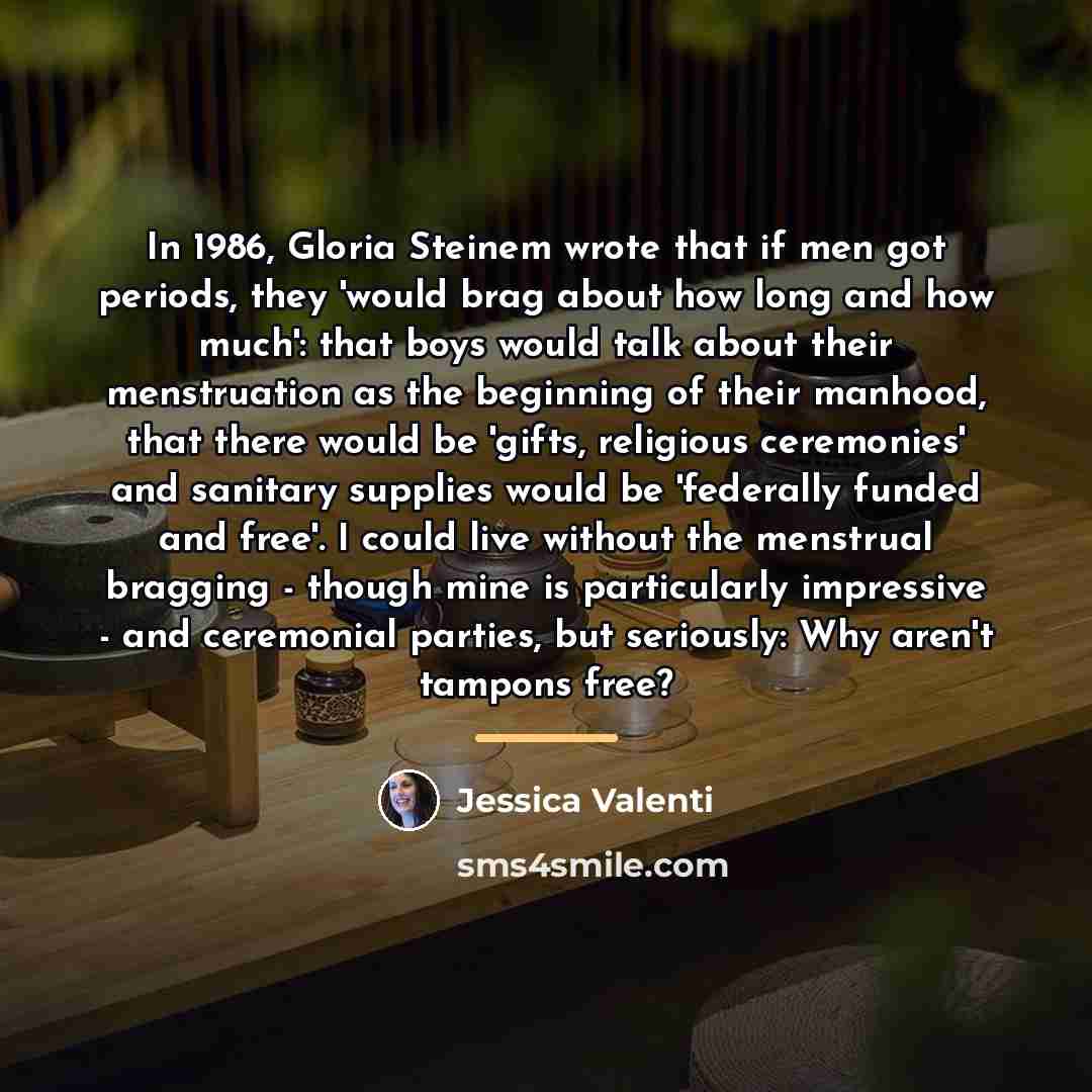 “In 1986, Gloria Steinem wrote that if men got periods,…” quote by Jessica Valenti