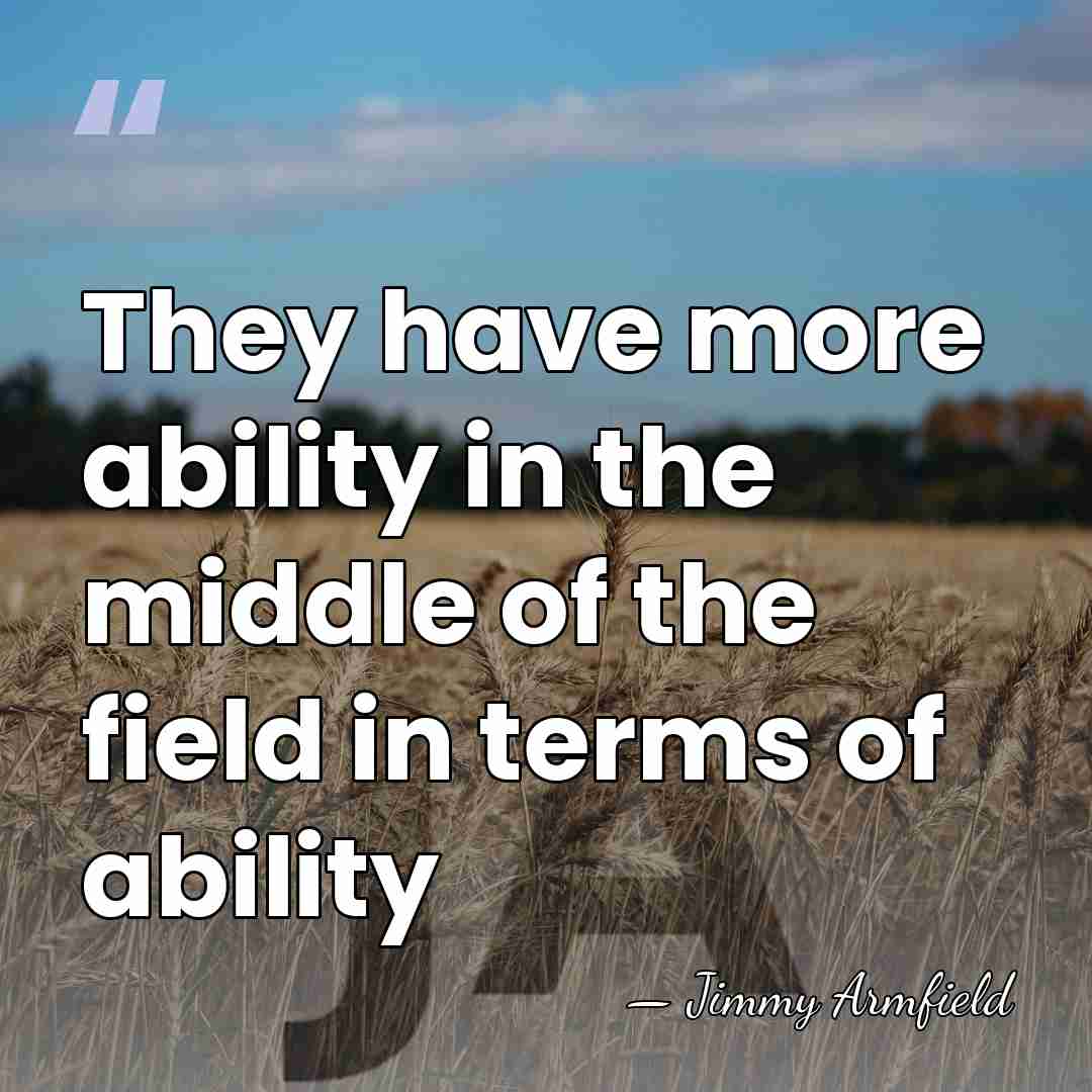 They have more ability in the middle of the field in terms&hellip; - Jimmy Armfield