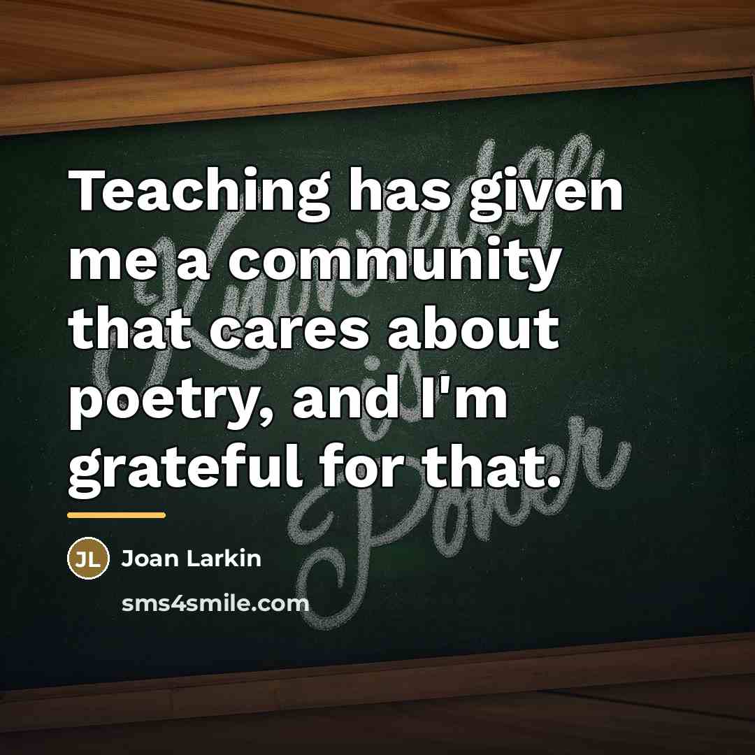 “Teaching has given me a community that cares about poetry,…” quote by Joan Larkin