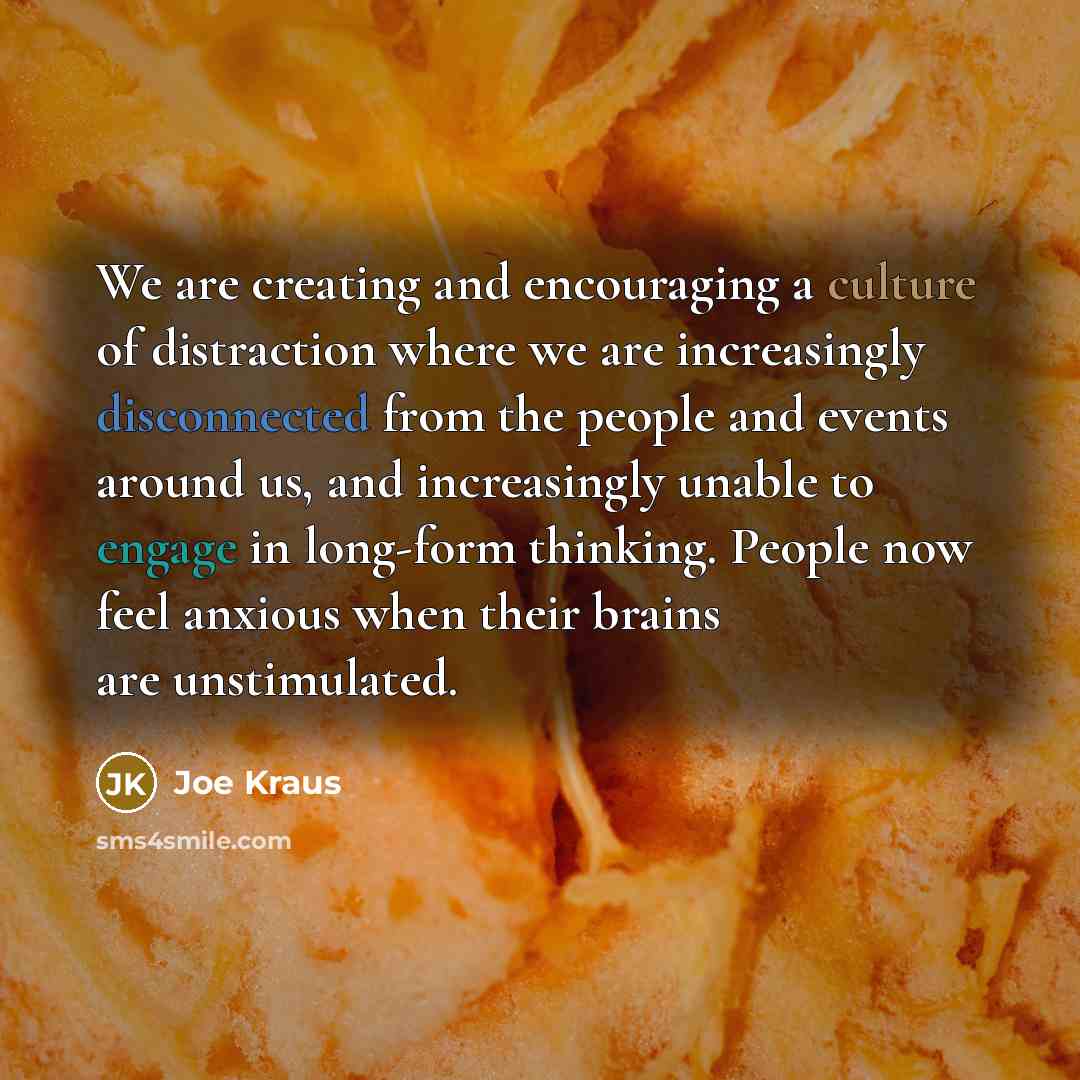 “We are creating and encouraging a culture of distraction where…” quote by Joe Kraus