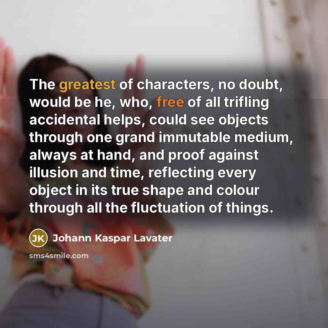 “The greatest of characters, no doubt, would be he, who,…” quote by Johann Kaspar Lavater