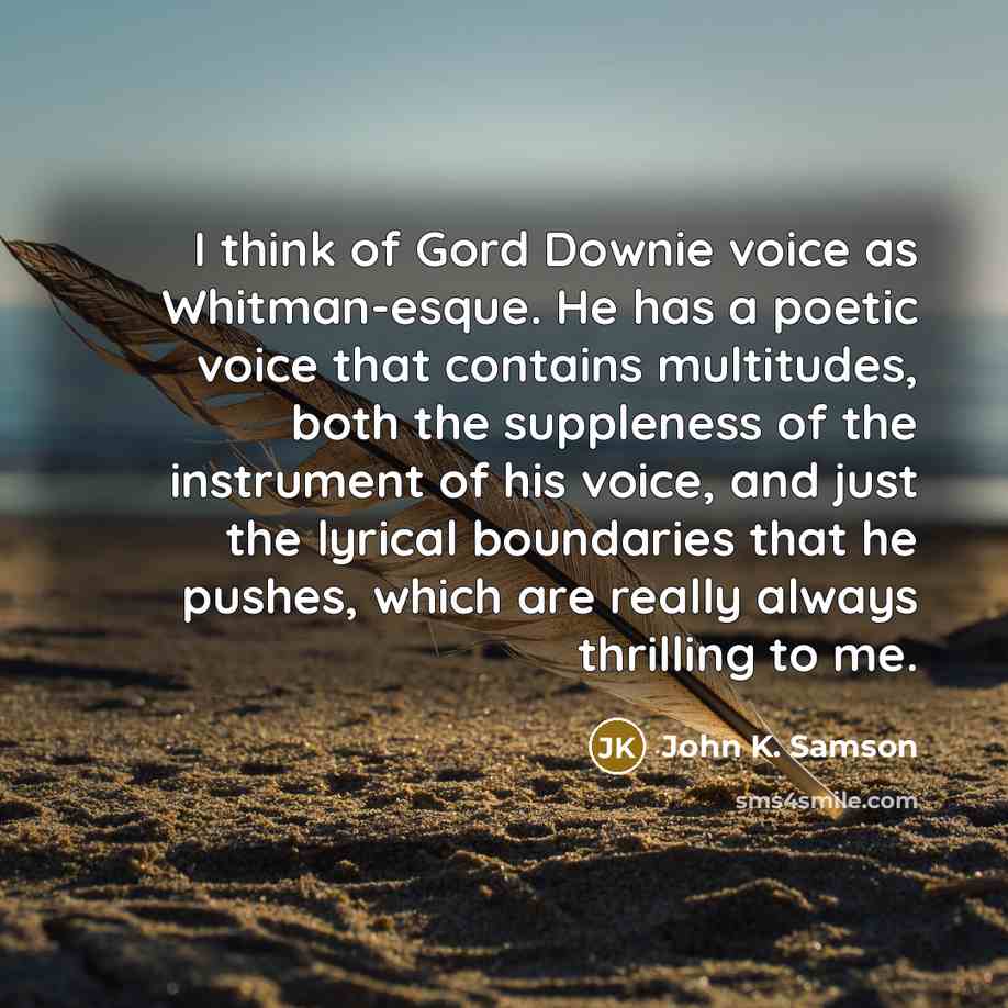 “I think of Gord Downie voice as Whitman-esque. He has…” quote by John K. Samson